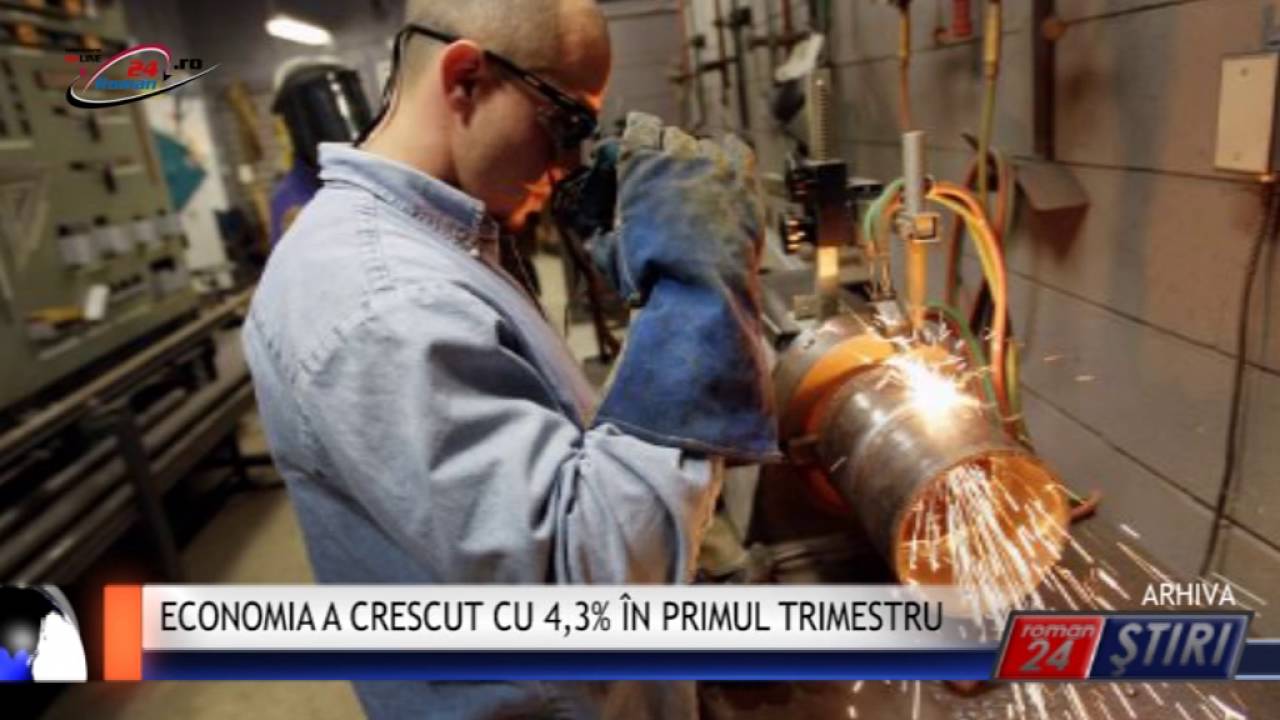 ECONOMIA A CRESCUT CU 4,3% ÎN PRIMUL TRIMESTRU