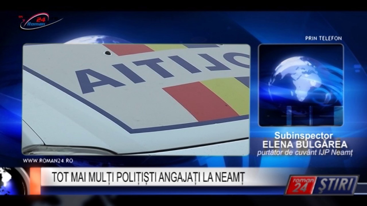 TOT MAI MULȚI POLIȚIȘTI ANGAJAȚI LA NEAMȚ