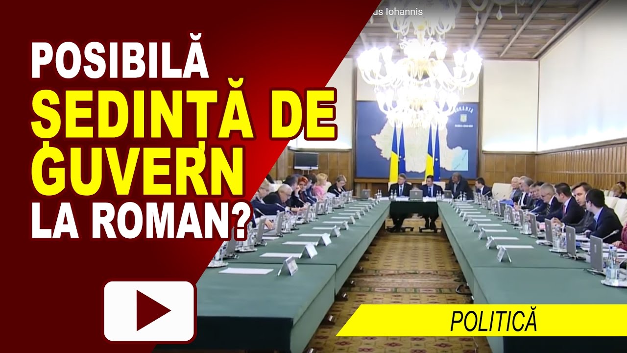 ZVONURI DESPRE O ȘEDINȚĂ DE GUVERN LA ROMAN